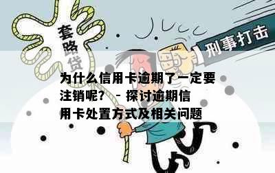 为什么信用卡逾期了一定要注销呢？ - 探讨逾期信用卡处置方式及相关问题