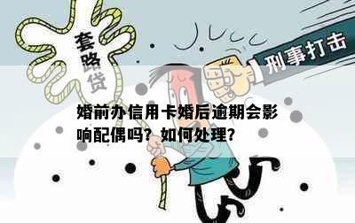 婚前办信用卡婚后逾期会影响配偶吗？如何处理？