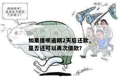 如果借呗逾期2天后还款，是否还可以再次借款？