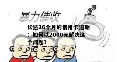 长达26个月的信用卡逾期：如何以2000元解决这个问题？