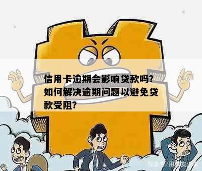 信用卡逾期会影响贷款吗？如何解决逾期问题以避免贷款受阻？