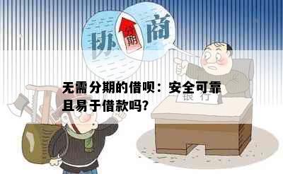 无需分期的借呗：安全可靠且易于借款吗？