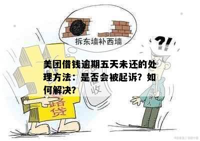 美团借钱逾期五天未还的处理方法：是否会被起诉？如何解决？