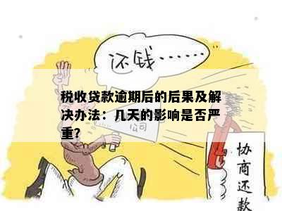 税收贷款逾期后的后果及解决办法：几天的影响是否严重？