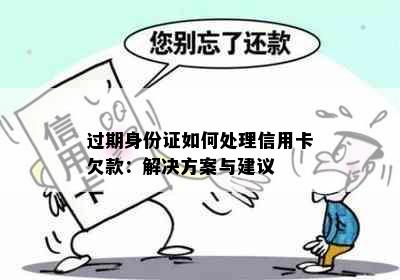 过期身份证如何处理信用卡欠款：解决方案与建议