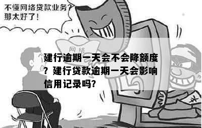 建行逾期一天会不会降额度？建行贷款逾期一天会影响信用记录吗？