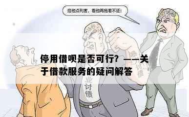 停用借呗是否可行？——关于借款服务的疑问解答