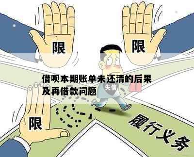 借呗本期账单未还清的后果及再借款问题