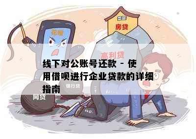 线下对公账号还款 - 使用借呗进行企业贷款的详细指南