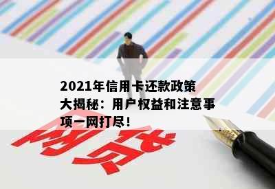 2021年信用卡还款政策大揭秘：用户权益和注意事项一网打尽！