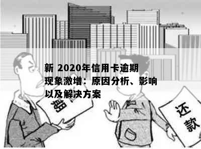 新 2020年信用卡逾期现象激增：原因分析、影响以及解决方案