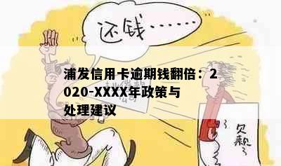 浦发信用卡逾期钱翻倍：2020-XXXX年政策与处理建议