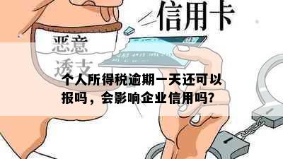 个人所得税逾期一天还可以报吗，会影响企业信用吗？