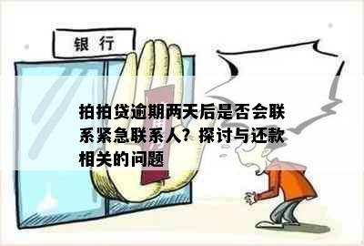 拍拍贷逾期两天后是否会联系紧急联系人？探讨与还款相关的问题