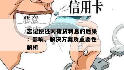 忘记偿还网捷贷利息的后果：影响、解决方案及重要性解析