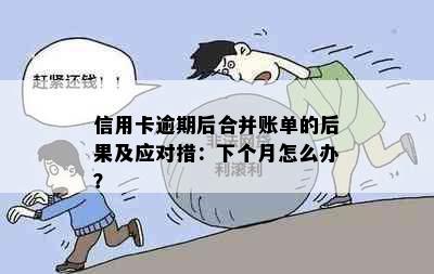 信用卡逾期后合并账单的后果及应对措：下个月怎么办？