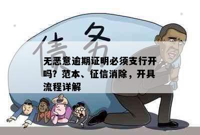 无恶意逾期证明必须支行开吗？范本、征信消除，开具流程详解