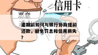 逾期前如何与银行协商提前还款，避免罚息和信用损失？