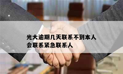 光大逾期几天联系不到本人会联系紧急联系人