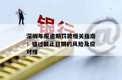 深圳年报逾期罚款相关指南：错过截止日期的风险及应对措