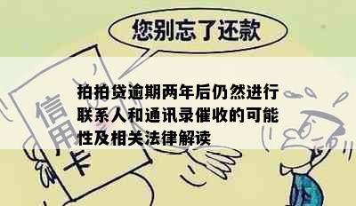 拍拍贷逾期两年后仍然进行联系人和通讯录催收的可能性及相关法律解读