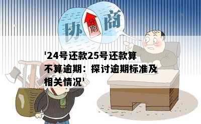 '24号还款25号还款算不算逾期：探讨逾期标准及相关情况'