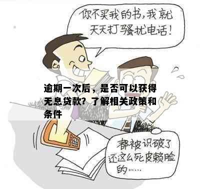 逾期一次后，是否可以获得无息贷款？了解相关政策和条件