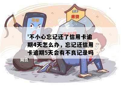 '不小心忘记还了信用卡逾期4天怎么办，忘记还信用卡逾期5天会有不良记录吗'