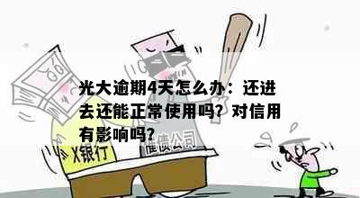 光大逾期4天怎么办：还进去还能正常使用吗？对信用有影响吗？