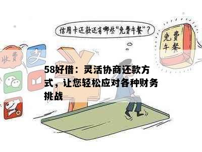 58好借：灵活协商还款方式，让您轻松应对各种财务挑战