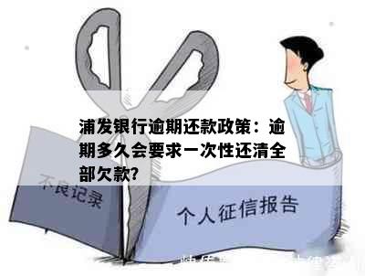 浦发银行逾期还款政策：逾期多久会要求一次性还清全部欠款？