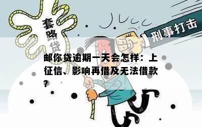 邮你贷逾期一天会怎样：上征信、影响再借及无法借款？