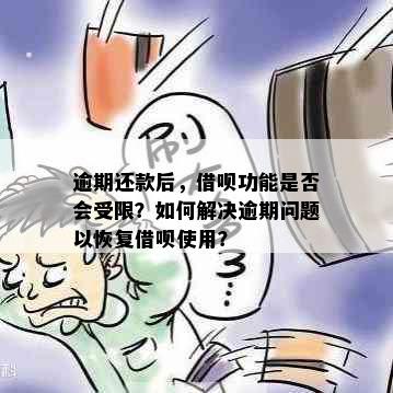 逾期还款后，借呗功能是否会受限？如何解决逾期问题以恢复借呗使用？