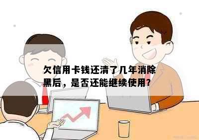 欠信用卡钱还清了几年消除黑后，是否还能继续使用？