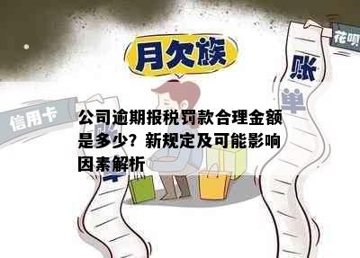 公司逾期报税罚款合理金额是多少？新规定及可能影响因素解析