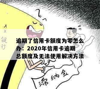 逾期了信用卡额度为零怎么办：2020年信用卡逾期总额度及无法使用解决方法