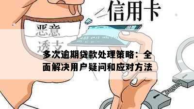 多次逾期贷款处理策略：全面解决用户疑问和应对方法