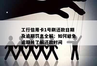 工行信用卡1号刷还款日期及逾期罚息全解：如何避免逾期并了解还款时间