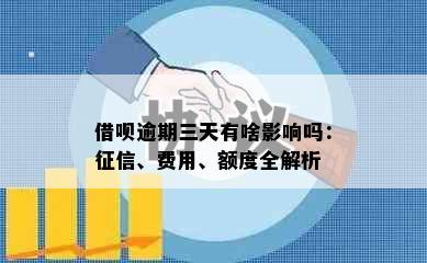 借呗逾期三天有啥影响吗：征信、费用、额度全解析