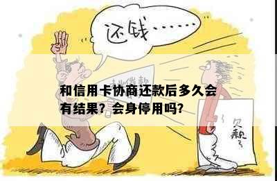 和信用卡协商还款后多久会有结果？会身停用吗？