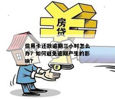 信用卡还款逾期三小时怎么办？如何避免逾期产生的影响？