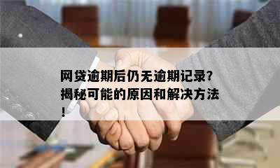 网贷逾期后仍无逾期记录？揭秘可能的原因和解决方法！