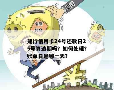 建行信用卡24号还款日25号算逾期吗？如何处理？账单日是哪一天？