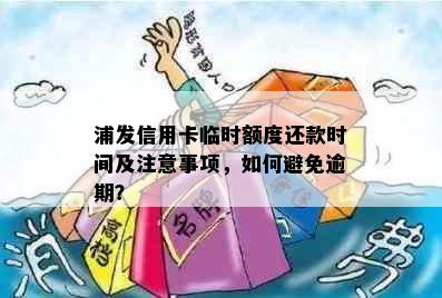 浦发信用卡临时额度还款时间及注意事项，如何避免逾期？