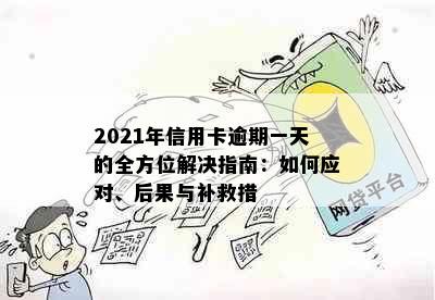 2021年信用卡逾期一天的全方位解决指南：如何应对、后果与补救措