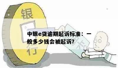 中银e贷逾期起诉标准：一般多少钱会被起诉？