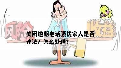 美团逾期电话骚扰家人是否违法？怎么处理？