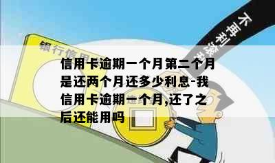 信用卡逾期一个月第二个月是还两个月还多少利息-我信用卡逾期一个月,还了之后还能用吗