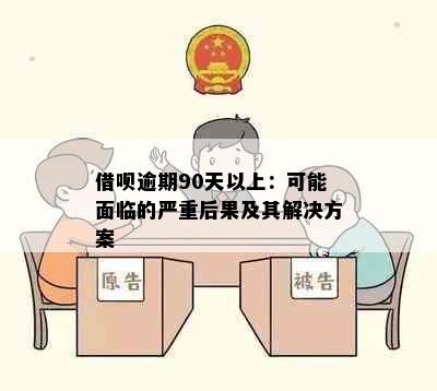 借呗逾期90天以上：可能面临的严重后果及其解决方案