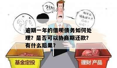 逾期一年的借呗债务如何处理？是否可以协商期还款？有什么后果？